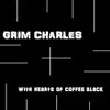 Grim Charles - With Hearts of Coffee Black